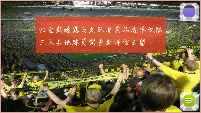 帕金斯透露马刺队非卖品名单仅限三人其他球员需重新评估去留