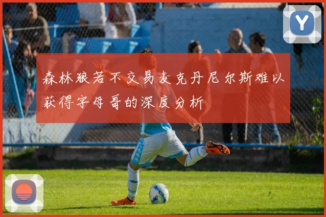 森林狼若不交易麦克丹尼尔斯难以获得字母哥的深度分析