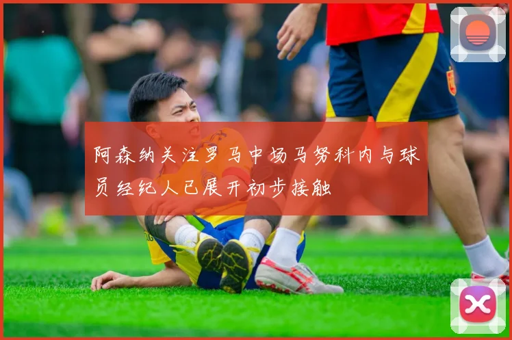 阿森纳关注罗马中场马努科内与球员经纪人已展开初步接触