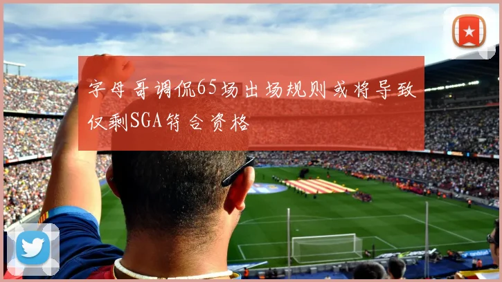 字母哥调侃65场出场规则或将导致仅剩SGA符合资格