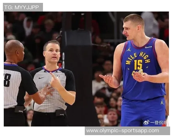 约基奇对抗训练后与裁判深入交流20分钟探讨比赛规则与判罚细节